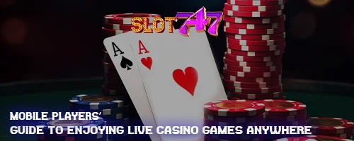 Mobile Players' Guide to Enjoying Live Casino Games Anywhere